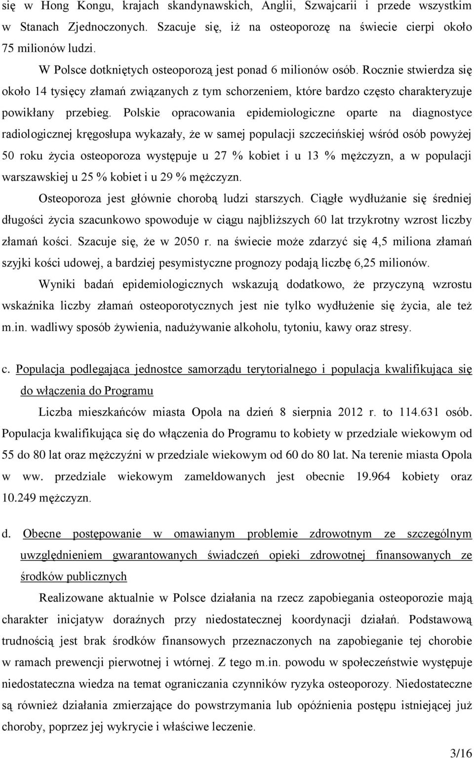 Polskie opracowania epidemiologiczne oparte na diagnostyce radiologicznej kręgosłupa wykazały, że w samej populacji szczecińskiej wśród osób powyżej 50 roku życia osteoporoza występuje u 27 % kobiet