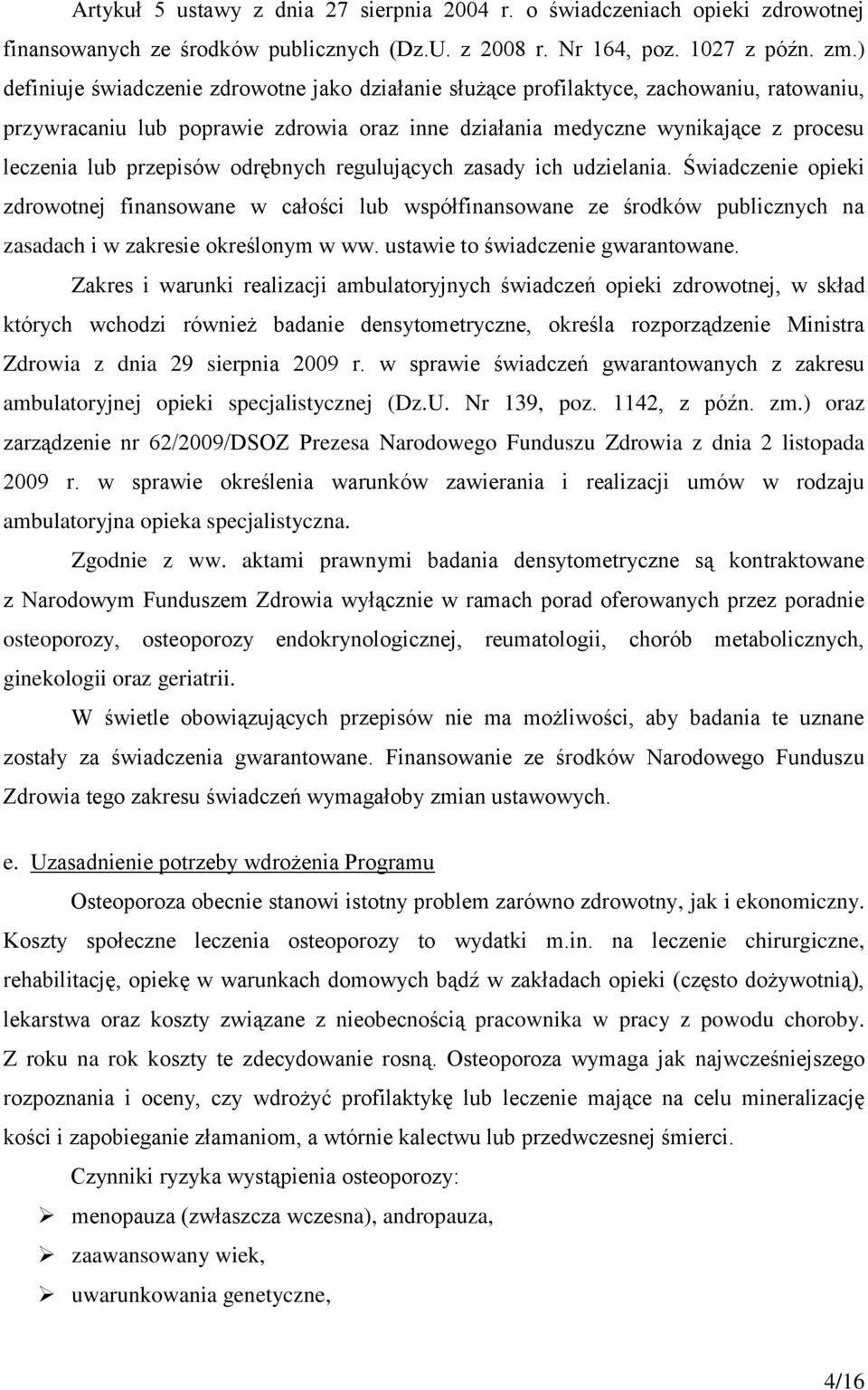 przepisów odrębnych regulujących zasady ich udzielania. Świadczenie opieki zdrowotnej finansowane w całości lub współfinansowane ze środków publicznych na zasadach i w zakresie określonym w ww.