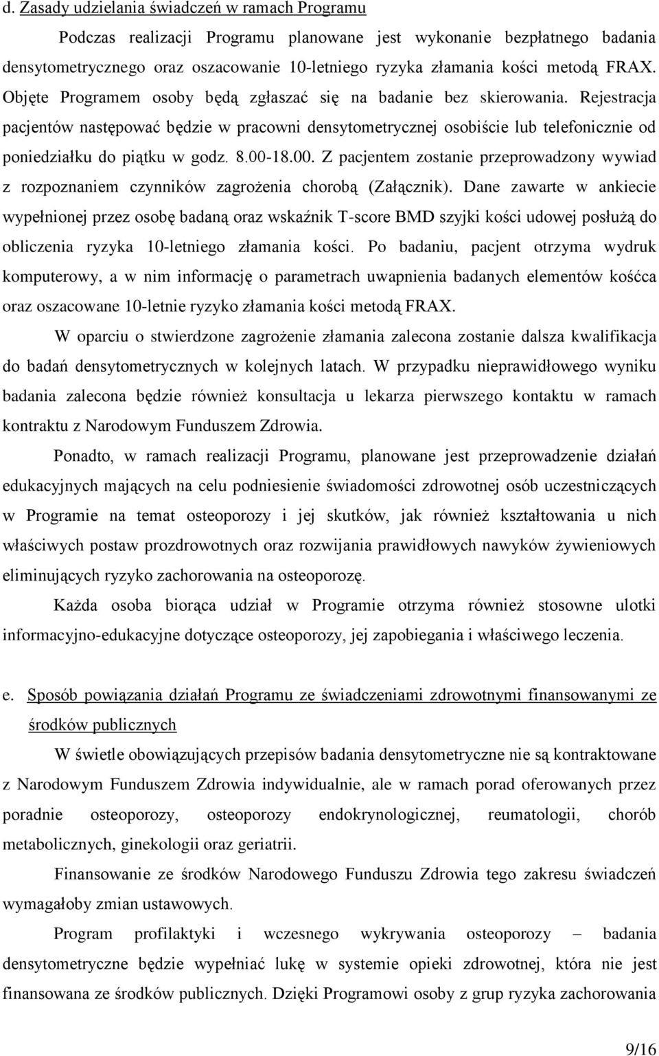 Rejestracja pacjentów następować będzie w pracowni densytometrycznej osobiście lub telefonicznie od poniedziałku do piątku w godz. 8.00-