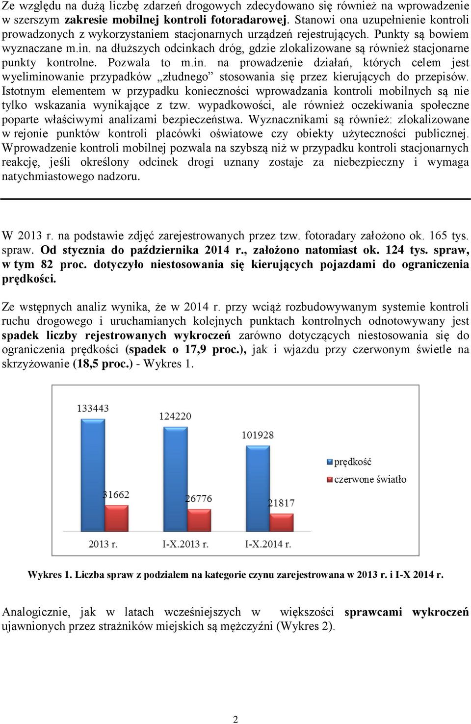 na dłuższych odcinkach dróg, gdzie zlokalizowane są również stacjonarne punkty kontrolne. Pozwala to m.in. na prowadzenie działań, których celem jest wyeliminowanie przypadków złudnego stosowania się przez kierujących do przepisów.