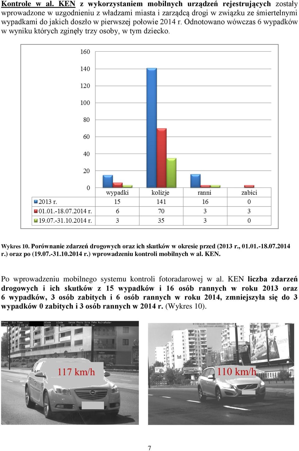 połowie 2014 r. Odnotowano wówczas 6 wypadków w wyniku których zginęły trzy osoby, w tym dziecko. Wykres 10. Porównanie zdarzeń drogowych oraz ich skutków w okresie przed (2013 r., 01.01.-18.07.