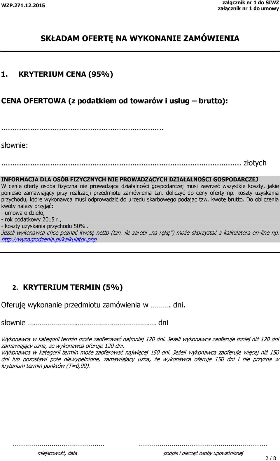 poniesie zamawiający przy realizacji przedmiotu zamówienia tzn. doliczyć do ceny oferty np. koszty uzyskania przychodu, które wykonawca musi odprowadzić do urzędu skarbowego podając tzw. kwotę brutto.