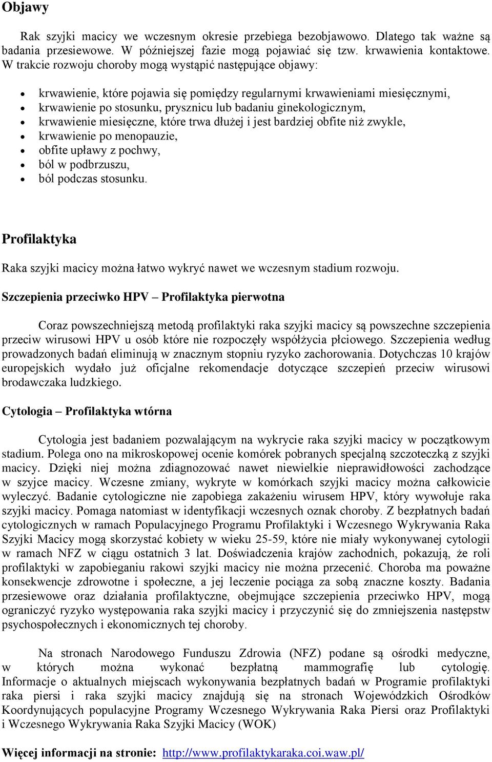 ginekologicznym, krwawienie miesięczne, które trwa dłużej i jest bardziej obfite niż zwykle, krwawienie po menopauzie, obfite upławy z pochwy, ból w podbrzuszu, ból podczas stosunku.