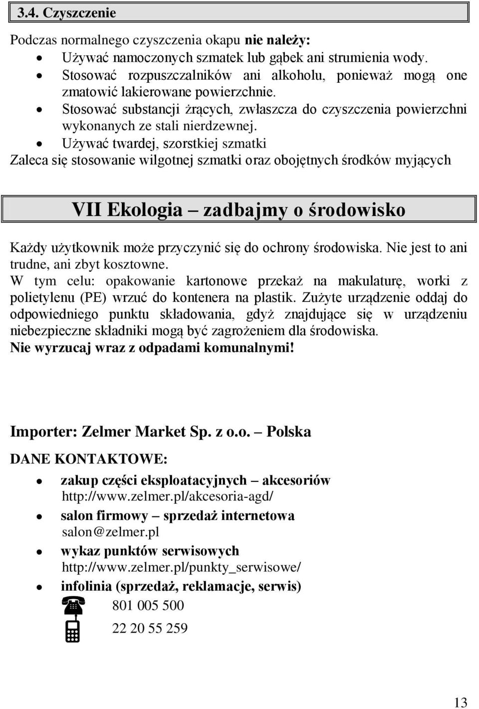 Używać twardej, szorstkiej szmatki Zaleca się stosowanie wilgotnej szmatki oraz obojętnych środków myjących VII Ekologia zadbajmy o środowisko Każdy użytkownik może przyczynić się do ochrony