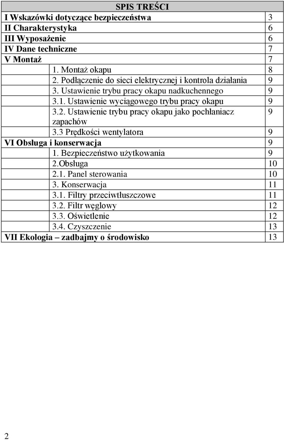 Ustawienie trybu pracy okapu jako pochłaniacz 9 zapachów 3.3 Prędkości wentylatora 9 VI Obsługa i konserwacja 9 1. Bezpieczeństwo użytkowania 9 2.Obsługa 10 2.