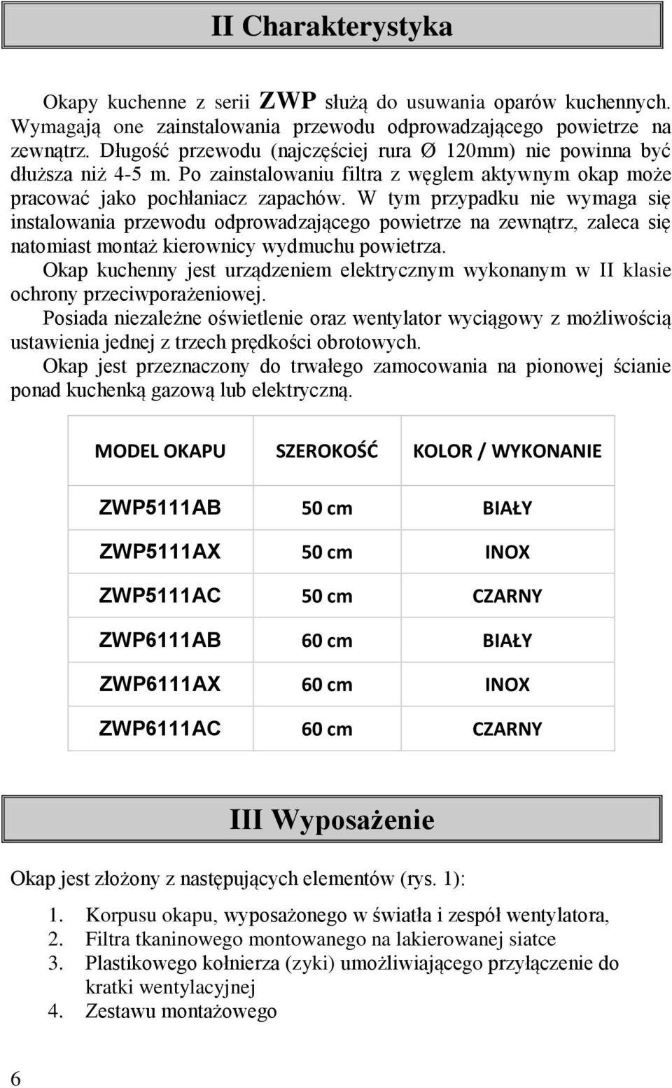 W tym przypadku nie wymaga się instalowania przewodu odprowadzającego powietrze na zewnątrz, zaleca się natomiast montaż kierownicy wydmuchu powietrza.