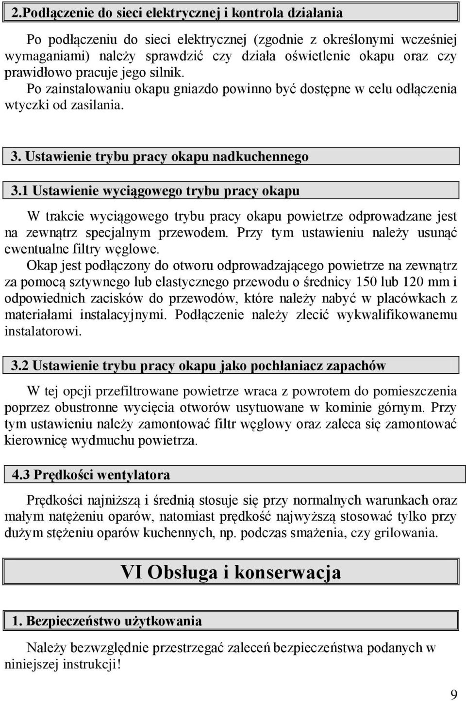 1 Ustawienie wyciągowego trybu pracy okapu W trakcie wyciągowego trybu pracy okapu powietrze odprowadzane jest na zewnątrz specjalnym przewodem.