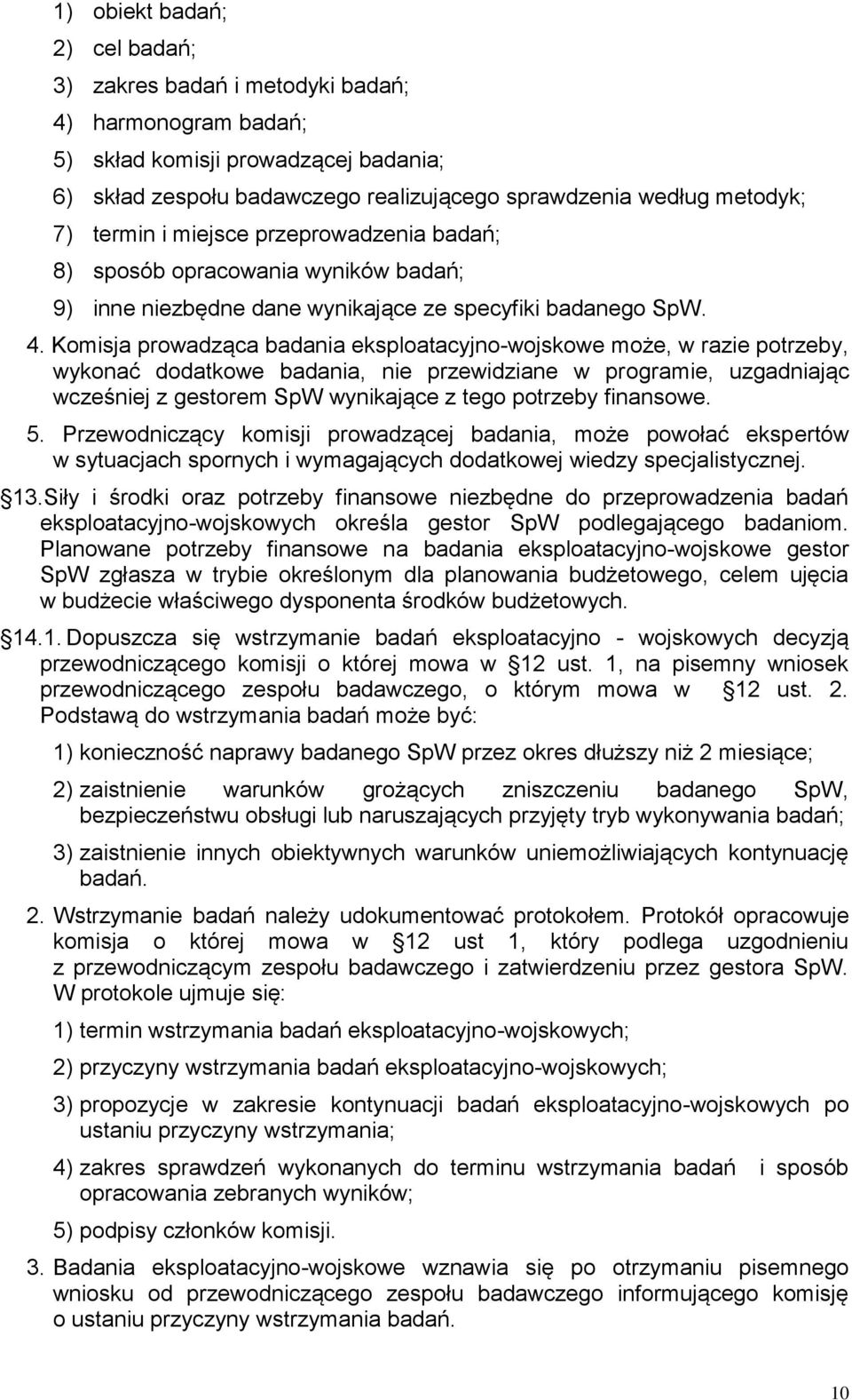 Komisja prowadząca badania eksploatacyjno-wojskowe może, w razie potrzeby, wykonać dodatkowe badania, nie przewidziane w programie, uzgadniając wcześniej z gestorem SpW wynikające z tego potrzeby