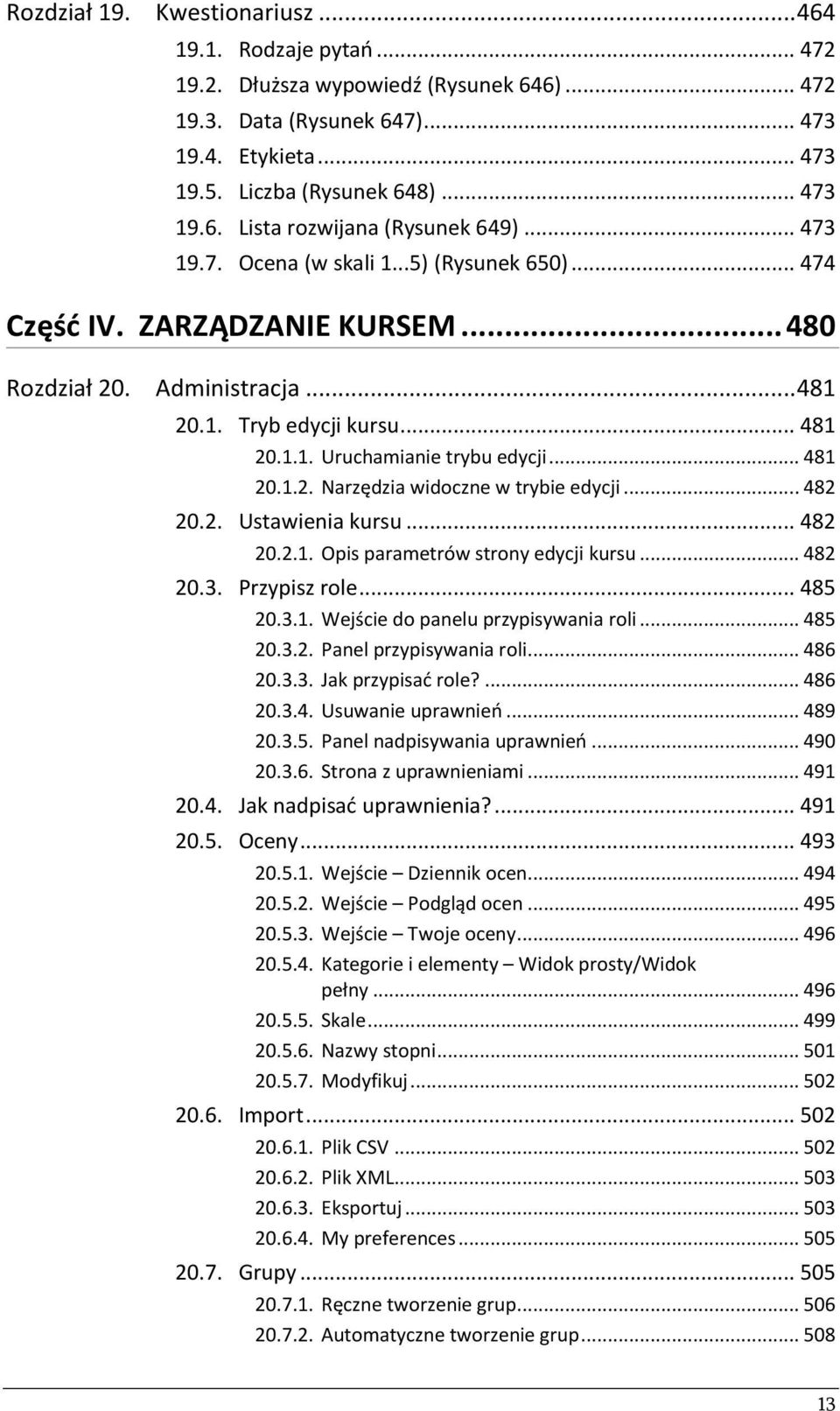 .. 482 20.2. Ustawienia kursu... 482 20.2.1. Opis parametrów strony edycji kursu... 482 20.3. Przypisz role... 485 20.3.1. Wejście do panelu przypisywania roli... 485 20.3.2. Panel przypisywania roli.