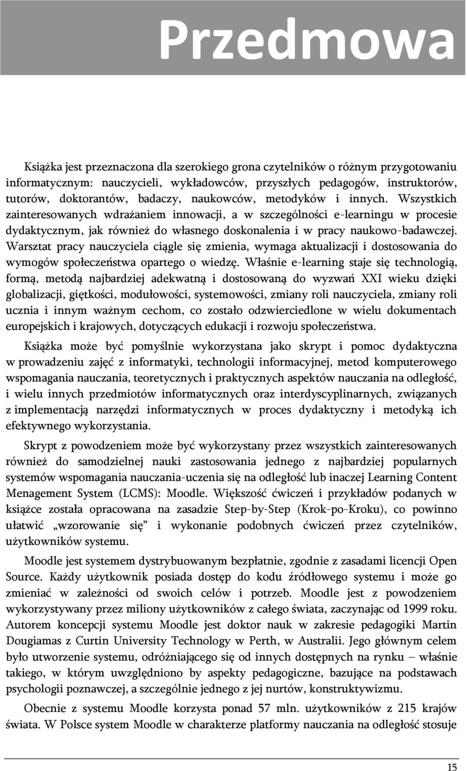 Wszystkich zainteresowanych wdrażaniem innowacji, a w szczególności e-learningu w procesie dydaktycznym, jak również do własnego doskonalenia i w pracy naukowo-badawczej.