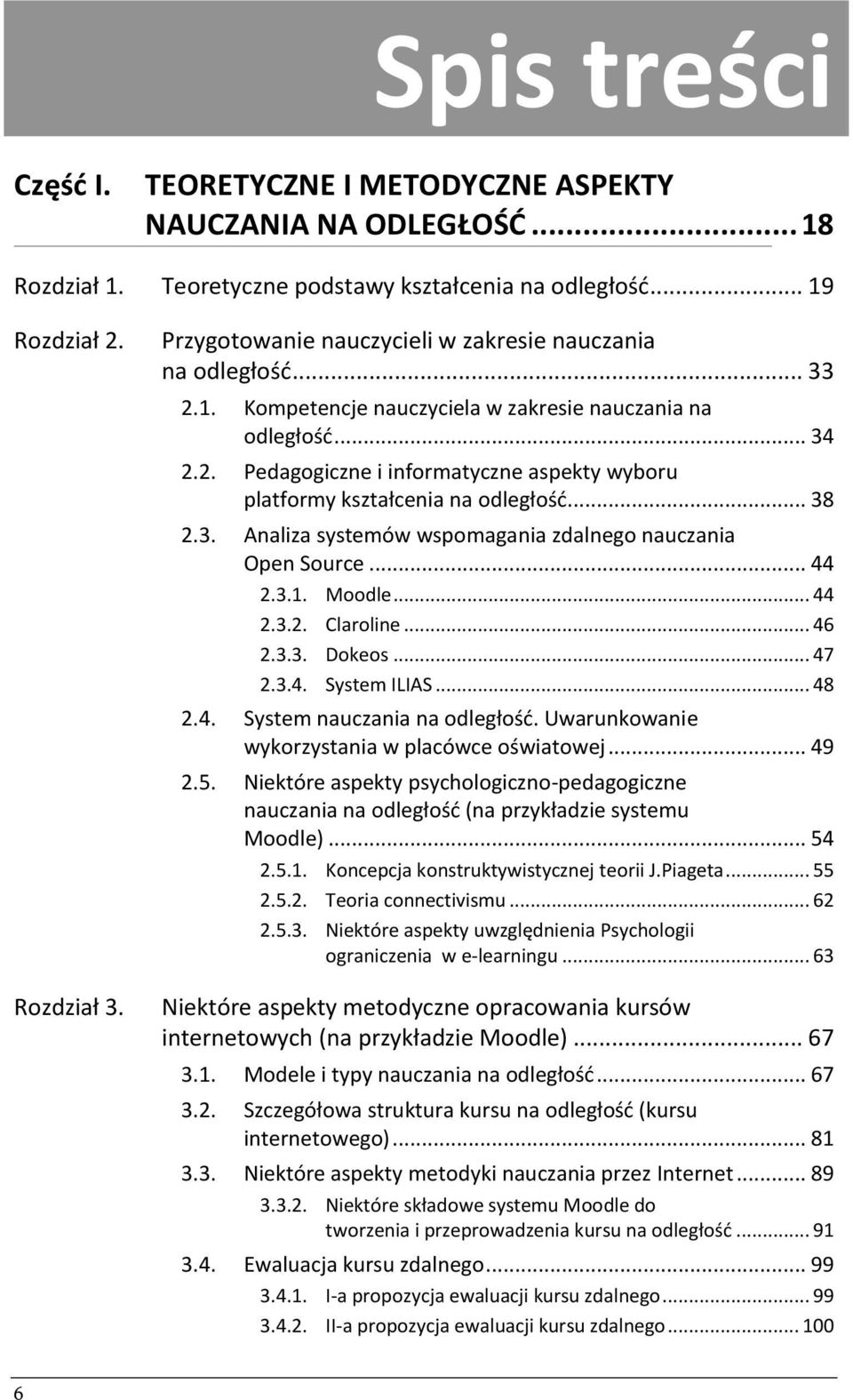 .. 38 2.3. Analiza systemów wspomagania zdalnego nauczania Open Source... 44 2.3.1. Moodle... 44 2.3.2. Сlaroline... 46 2.3.3. Dokeos... 47 2.3.4. System ILIAS... 48 2.4. System nauczania na odległość.