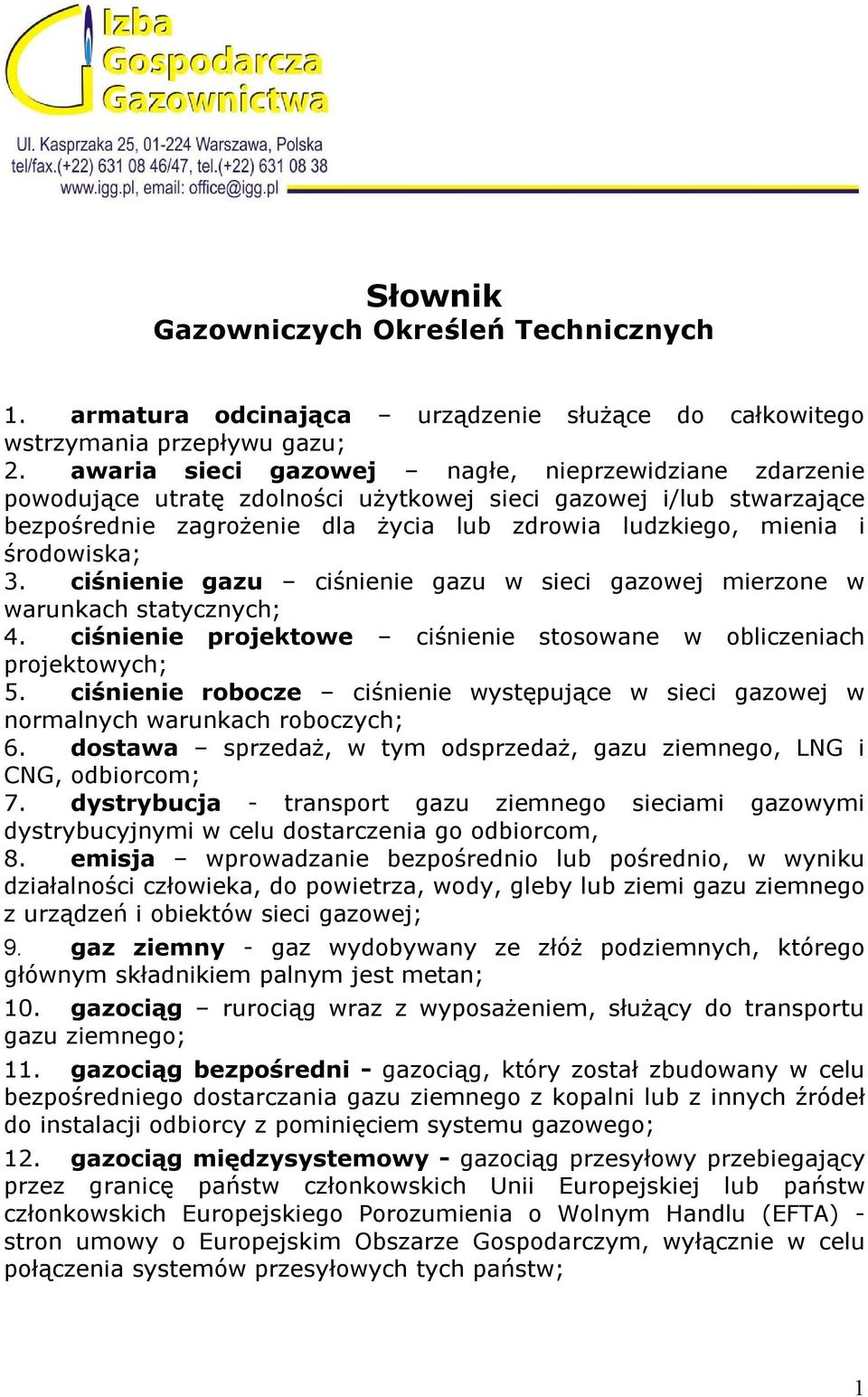 środowiska; 3. ciśnienie gazu ciśnienie gazu w sieci gazowej mierzone w warunkach statycznych; 4. ciśnienie projektowe ciśnienie stosowane w obliczeniach projektowych; 5.