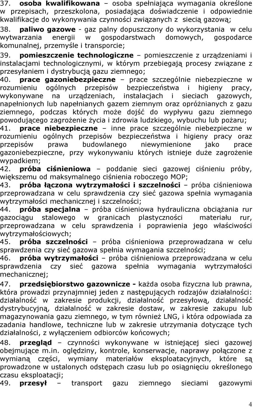 pomieszczenie technologiczne pomieszczenie z urządzeniami i instalacjami technologicznymi, w którym przebiegają procesy związane z przesyłaniem i dystrybucją gazu ziemnego; 40.