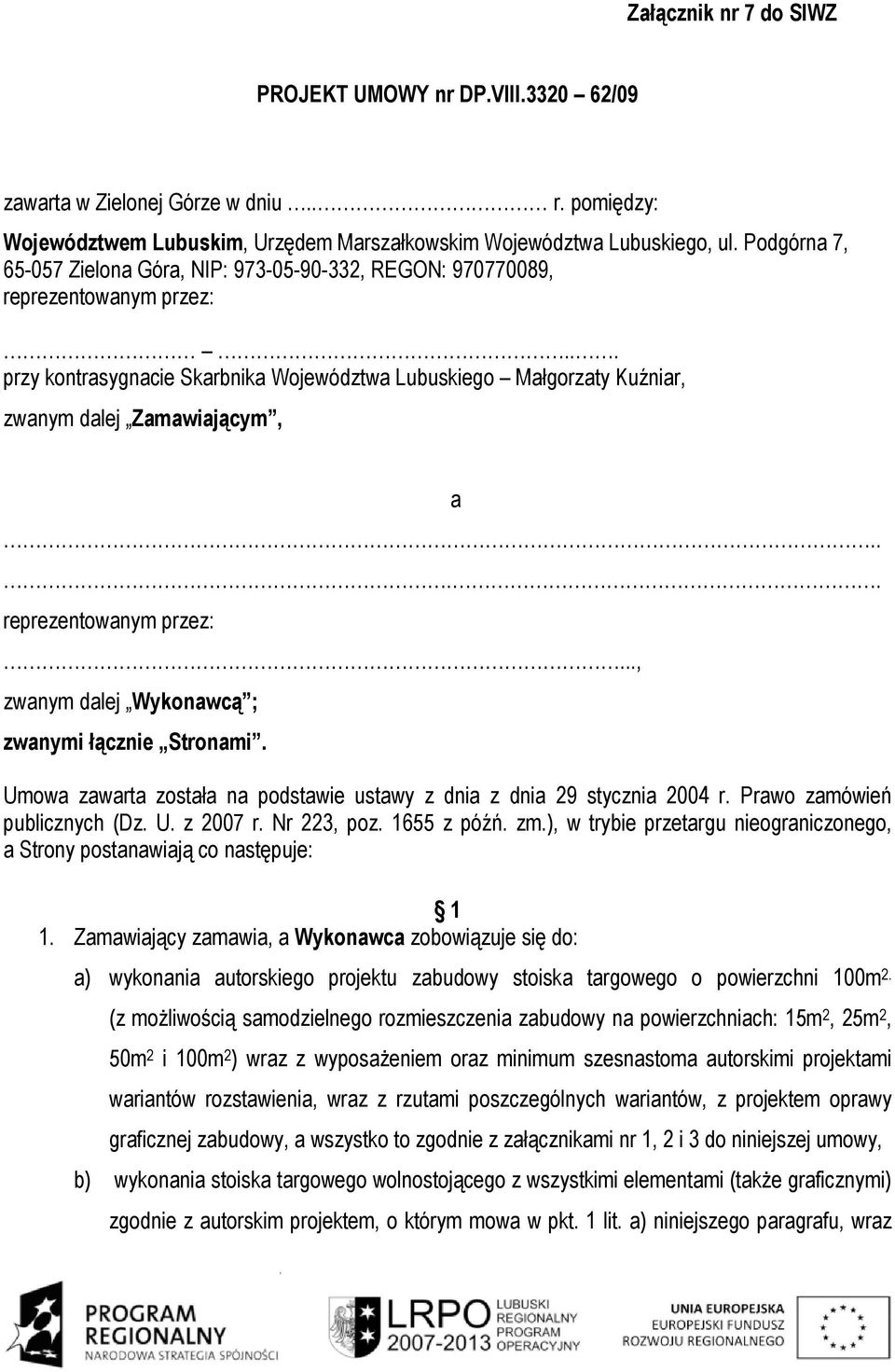 ... reprezentowanym przez:..., zwanym dalej Wykonawcą ; zwanymi łącznie Stronami. Umowa zawarta została na podstawie ustawy z dnia z dnia 29 stycznia 2004 r. Prawo zamówień publicznych (Dz. U. z 2007 r.