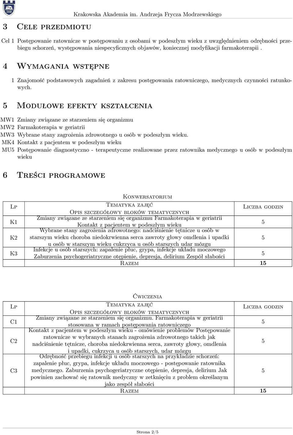 koniecznej modyfikacji farmakoterapii. 4 Wymagania wstępne 1 Znajomość podstawowych zagadnień z zakresu postępowania ratowniczego, medycznych czynności ratunkowych.