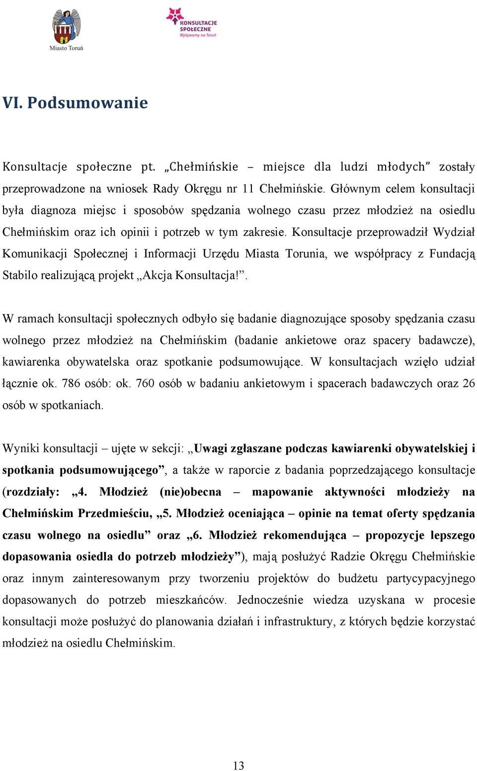 Konsultacje przeprowadził Wydział Komunikacji Społecznej i Informacji Urzędu Miasta Torunia, we współpracy z Fundacją Stabilo realizującą projekt Akcja Konsultacja!