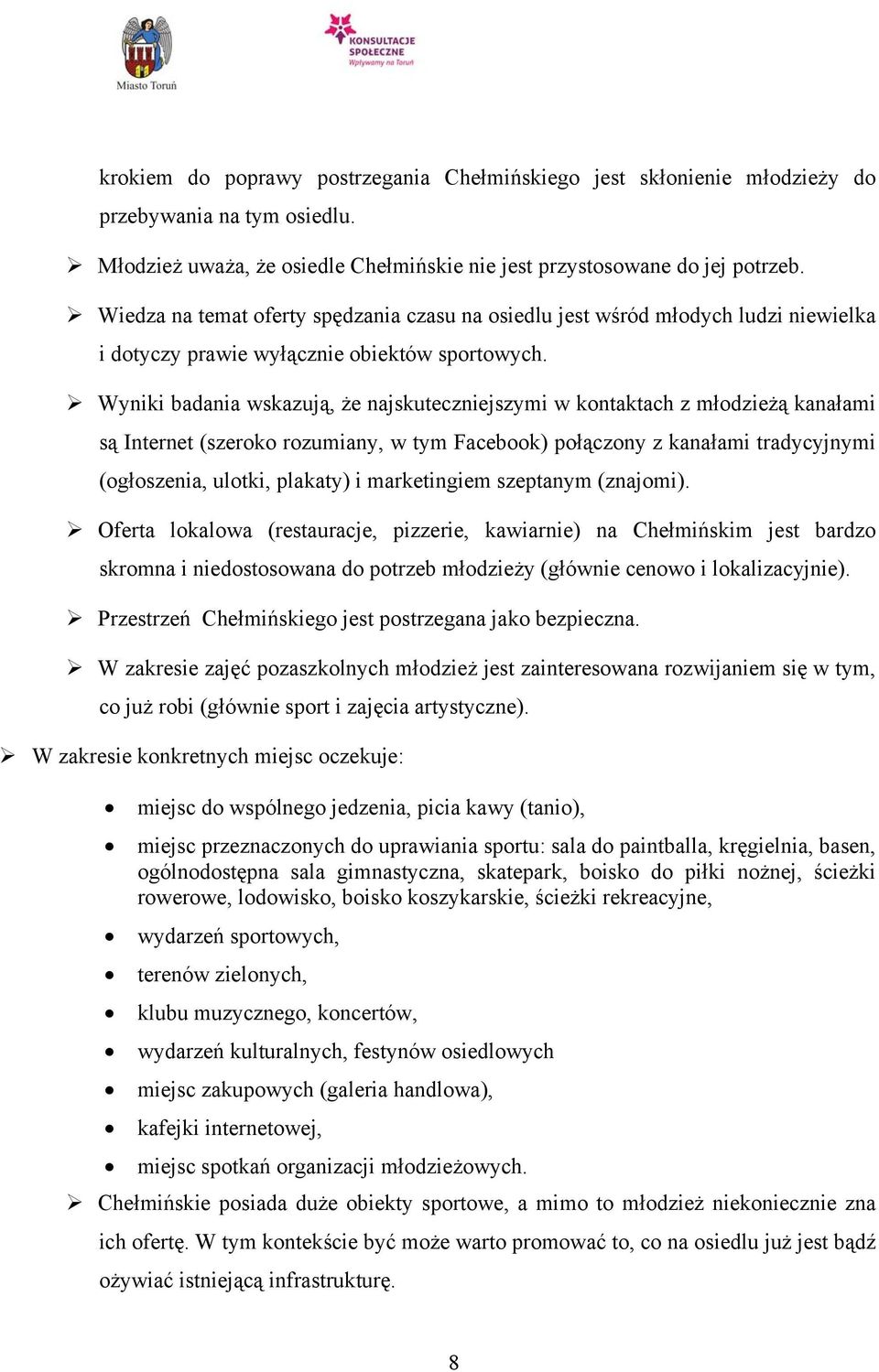 Wyniki badania wskazują, że najskuteczniejszymi w kontaktach z młodzieżą kanałami są Internet (szeroko rozumiany, w tym Facebook) połączony z kanałami tradycyjnymi (ogłoszenia, ulotki, plakaty) i