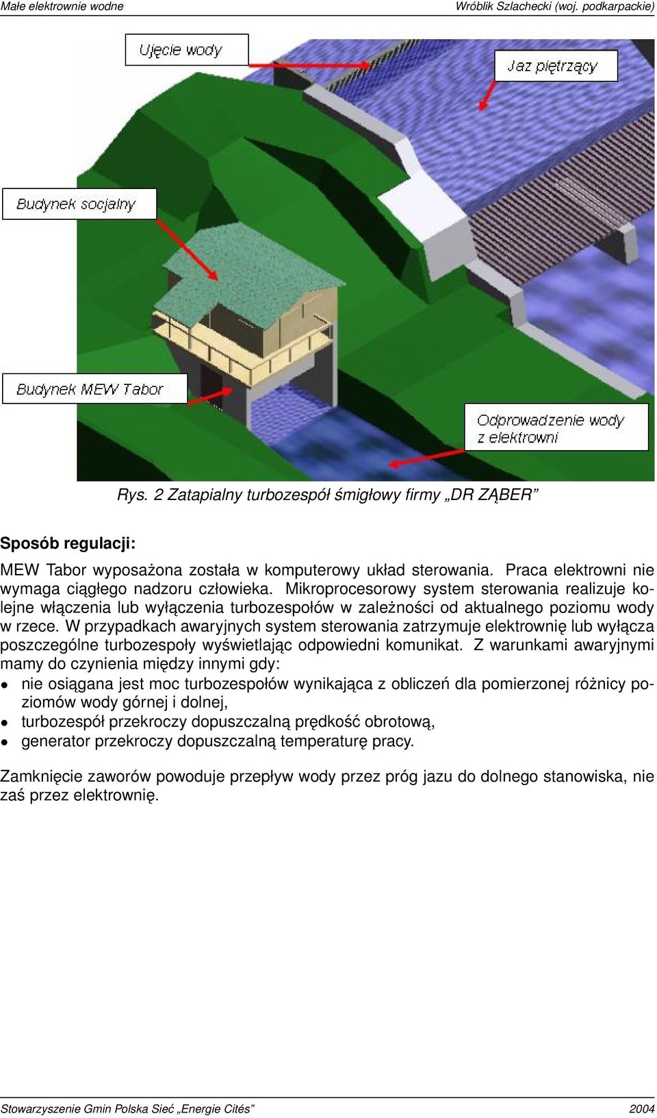 W przypadkach awaryjnych system sterowania zatrzymuje elektrownię lub wyłacza poszczególne turbozespoły wyświetlajac odpowiedni komunikat.