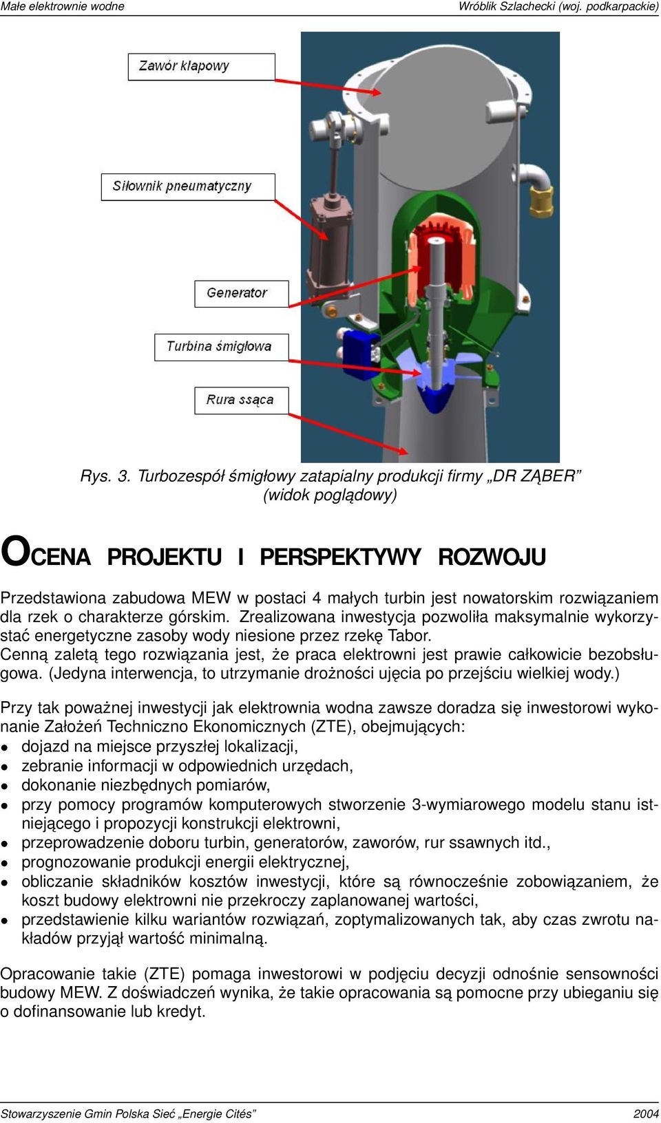 rzek o charakterze górskim. Zrealizowana inwestycja pozwoliła maksymalnie wykorzystać energetyczne zasoby wody niesione przez rzekę Tabor.