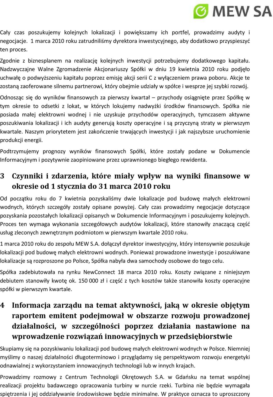 Nadzwyczajne Walne Zgromadzenie Akcjonariuszy Spółki w dniu 19 kwietnia 2010 roku podjęło uchwałę o podwyższeniu kapitału poprzez emisję akcji serii C z wyłączeniem prawa poboru.