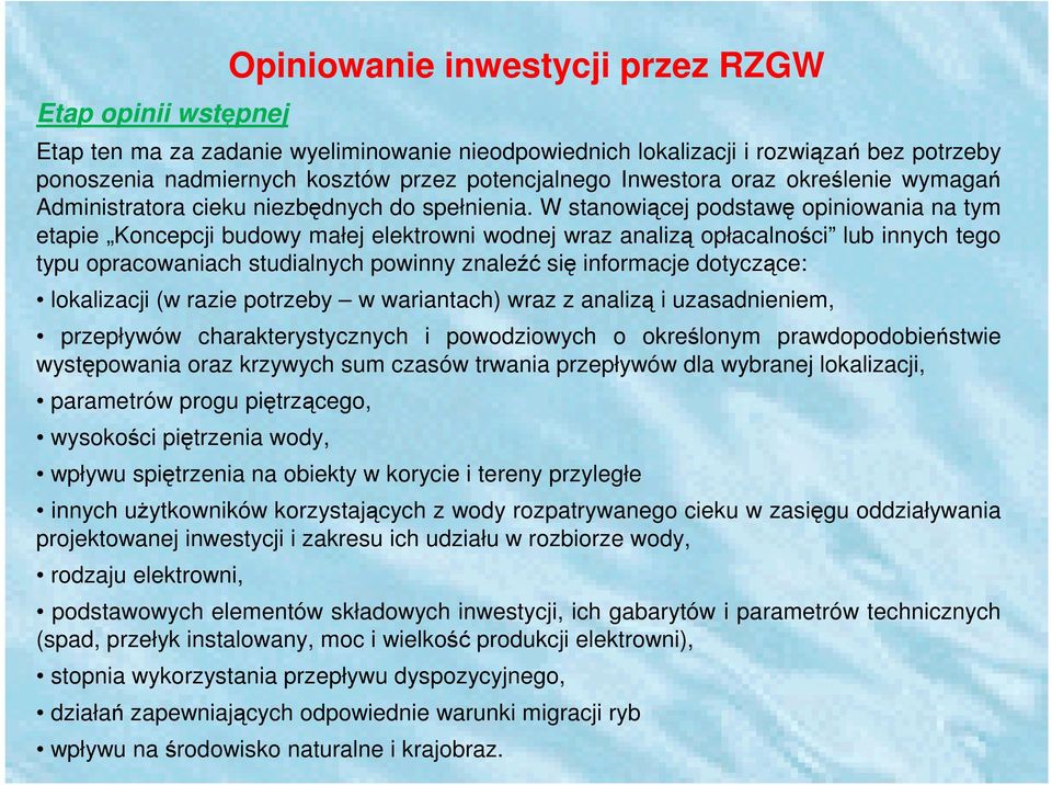 W stanowiącej podstawę opiniowania na tym etapie Koncepcji budowy małej elektrowni wodnej wraz analizą opłacalności lub innych tego typu opracowaniach studialnych powinny znaleźć się informacje