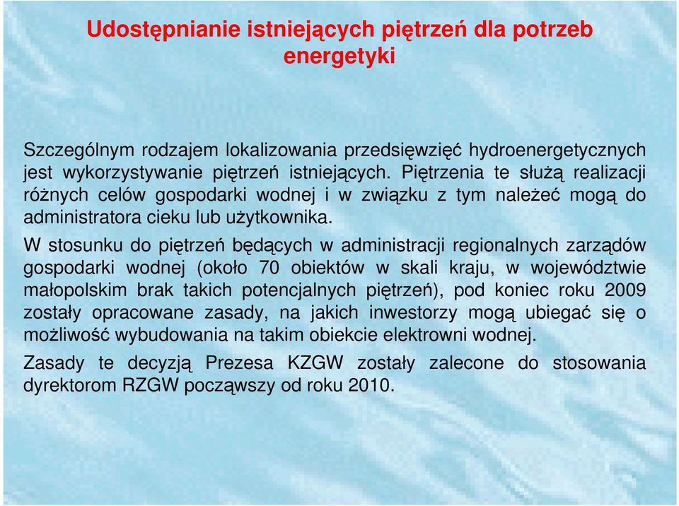 W stosunku do piętrzeń będących w administracji regionalnych zarządów gospodarki wodnej (około 70 obiektów w skali kraju, w województwie małopolskim brak takich potencjalnych piętrzeń),