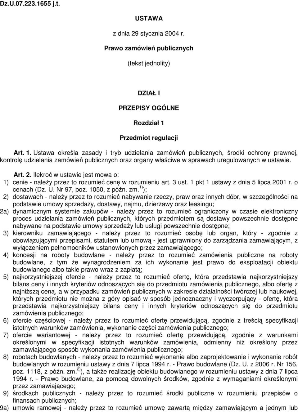 Ustawa okrela zasady i tryb udzielania zamówie publicznych, rodki ochrony prawnej, kontrol udzielania zamówie publicznych oraz organy właciwe w sprawach uregulowanych w ustawie. Art. 2.