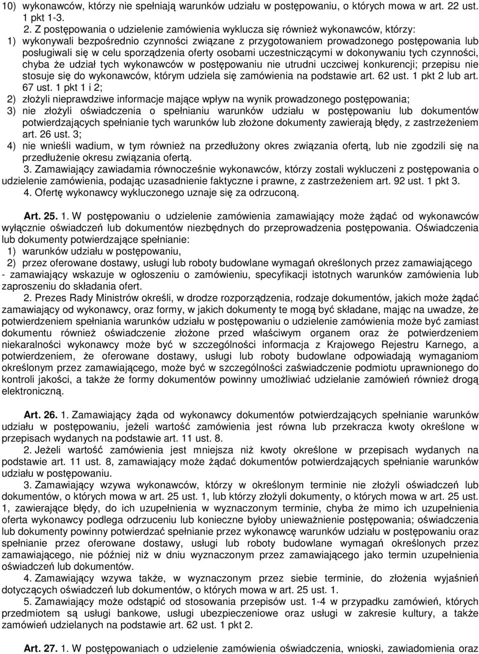 Z postpowania o udzielenie zamówienia wyklucza si równie wykonawców, którzy: 1) wykonywali bezporednio czynnoci zwizane z przygotowaniem prowadzonego postpowania lub posługiwali si w celu sporzdzenia