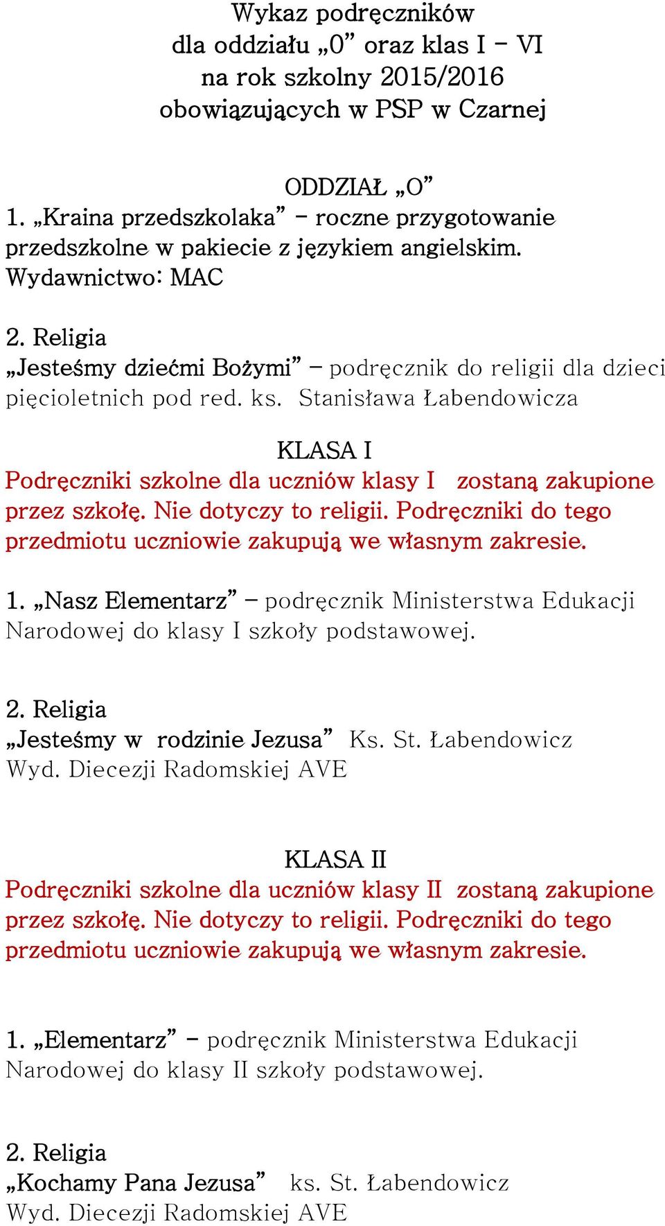 ks. Stanisława Łabendowicza KLASA I Podręczniki szkolne dla uczniów klasy I zostaną zakupione przez szkołę. Nie dotyczy to religii.