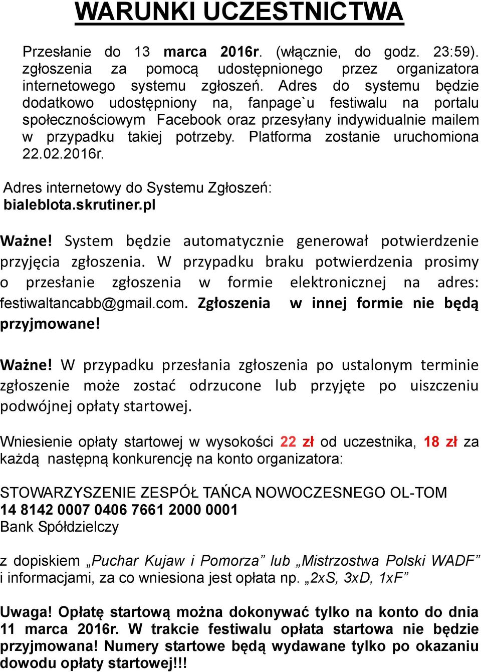 Platforma zostanie uruchomiona 22.02.2016r. Adres internetowy do Systemu Zgłoszeń: bialeblota.skrutiner.pl Ważne! System będzie automatycznie generował potwierdzenie przyjęcia zgłoszenia.