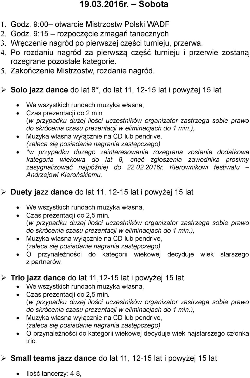 Solo jazz dance do lat 8*, do lat 11, 12-15 lat i powyżej 15 lat Czas prezentacji do 2 min *w przypadku dużego zainteresowania rozegrana zostanie dodatkowa kategoria wiekowa do lat 8, chęć zgłoszenia