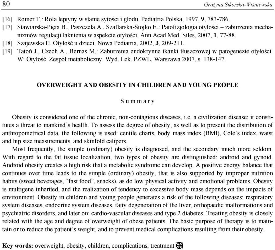 [19] Tatoń J., Czech A., Bernas M.: Zaburzenia endokrynne tkanki tłuszczowej w patogenezie otyłości. W: Otyłość. Zespół metaboliczny. Wyd. Lek. PZWL, Warszawa 2007, s. 138-147.