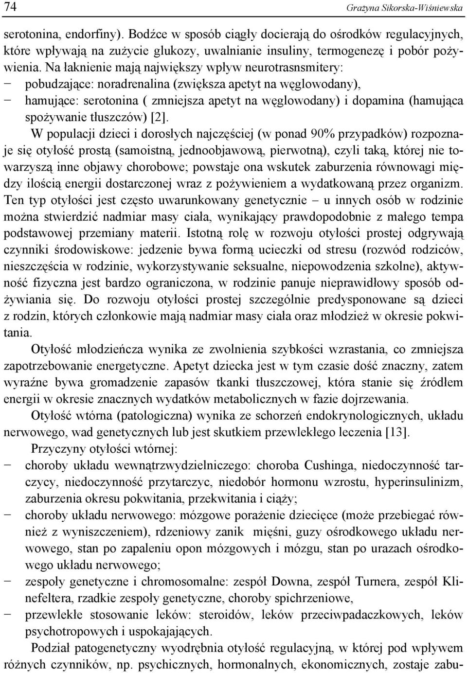 Na łaknienie mają największy wpływ neurotrasnsmitery: pobudzające: noradrenalina (zwiększa apetyt na węglowodany), hamujące: serotonina ( zmniejsza apetyt na węglowodany) i dopamina (hamująca