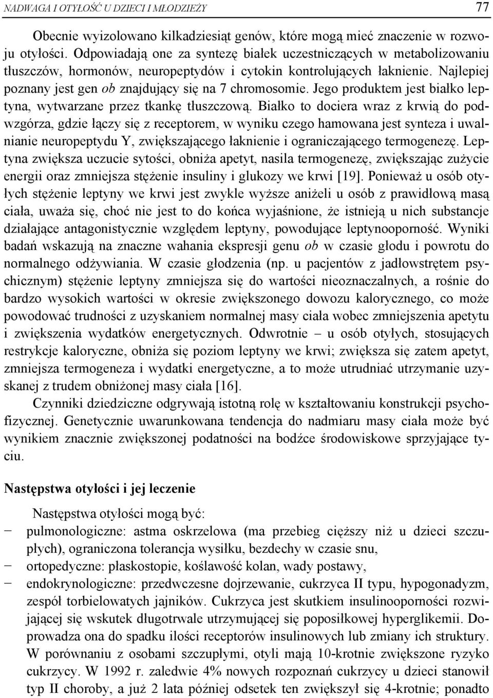 Najlepiej poznany jest gen ob znajdujący się na 7 chromosomie. Jego produktem jest białko leptyna, wytwarzane przez tkankę tłuszczową.