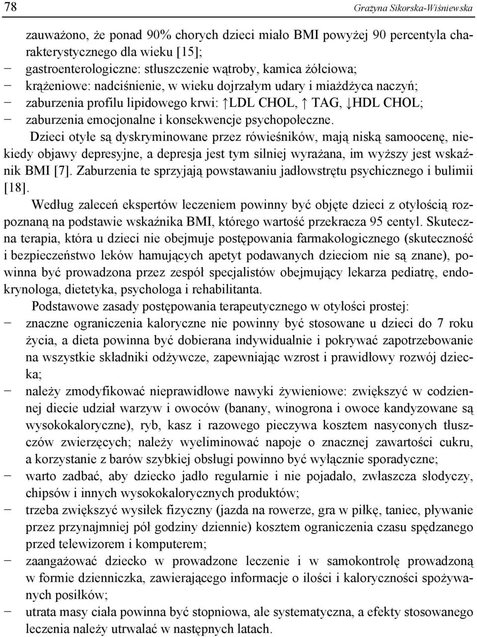 Dzieci otyłe są dyskryminowane przez rówieśników, mają niską samoocenę, niekiedy objawy depresyjne, a depresja jest tym silniej wyrażana, im wyższy jest wskaźnik BMI [7].