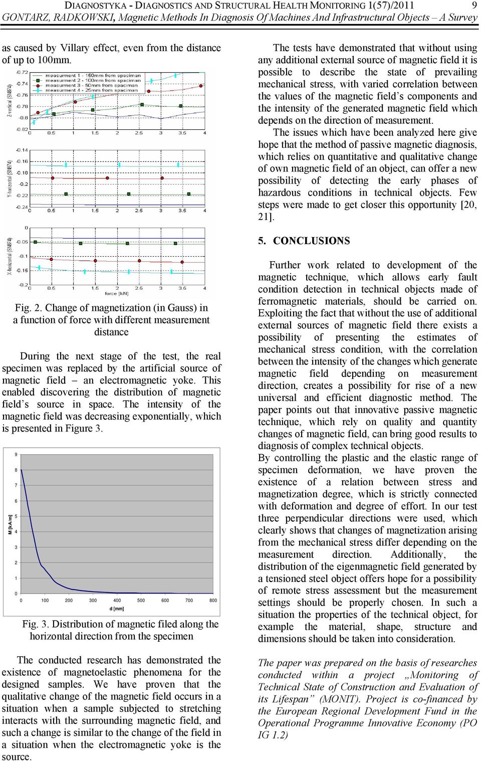 The tests have demonstrated that without using any additional external source of magnetic field it is possible to describe the state of prevailing mechanical stress, with varied correlation between