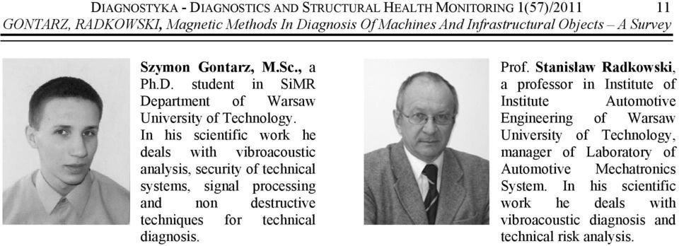 In his scientific work he deals with vibroacoustic analysis, security of technical systems, signal processing and non destructive techniques for technical diagnosis. Prof.