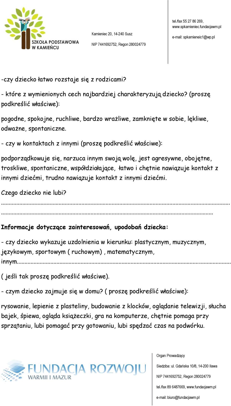 - czy w kontaktach z innymi (proszę podkreślić właściwe): podporządkowuje się, narzuca innym swoją wolę, jest agresywne, obojętne, troskliwe, spontaniczne, współdziałające, łatwo i chętnie nawiązuje