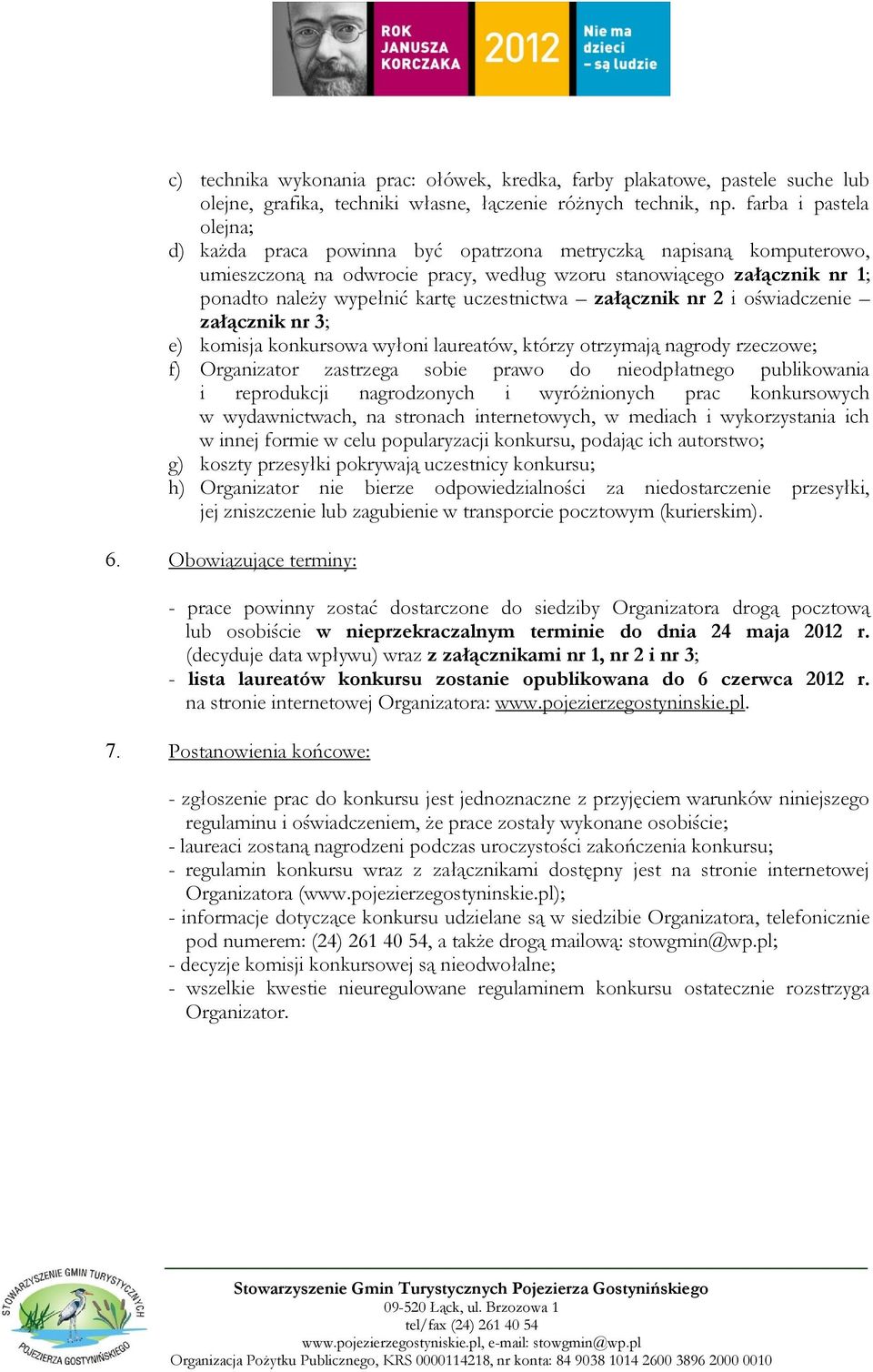 uczestnictwa załącznik nr 2 i oświadczenie załącznik nr 3; e) komisja konkursowa wyłoni laureatów, którzy otrzymają nagrody rzeczowe; f) Organizator zastrzega sobie prawo do nieodpłatnego