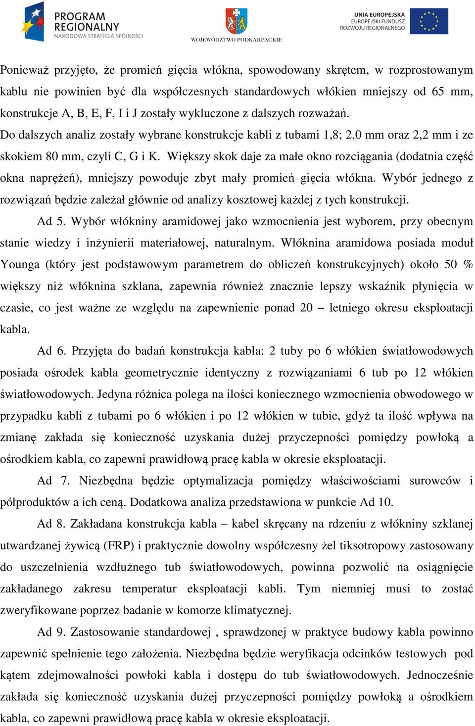 Większy skok daje za małe okno rozciągania (dodatnia część okna naprężeń), mniejszy powoduje zbyt mały promień gięcia włókna.