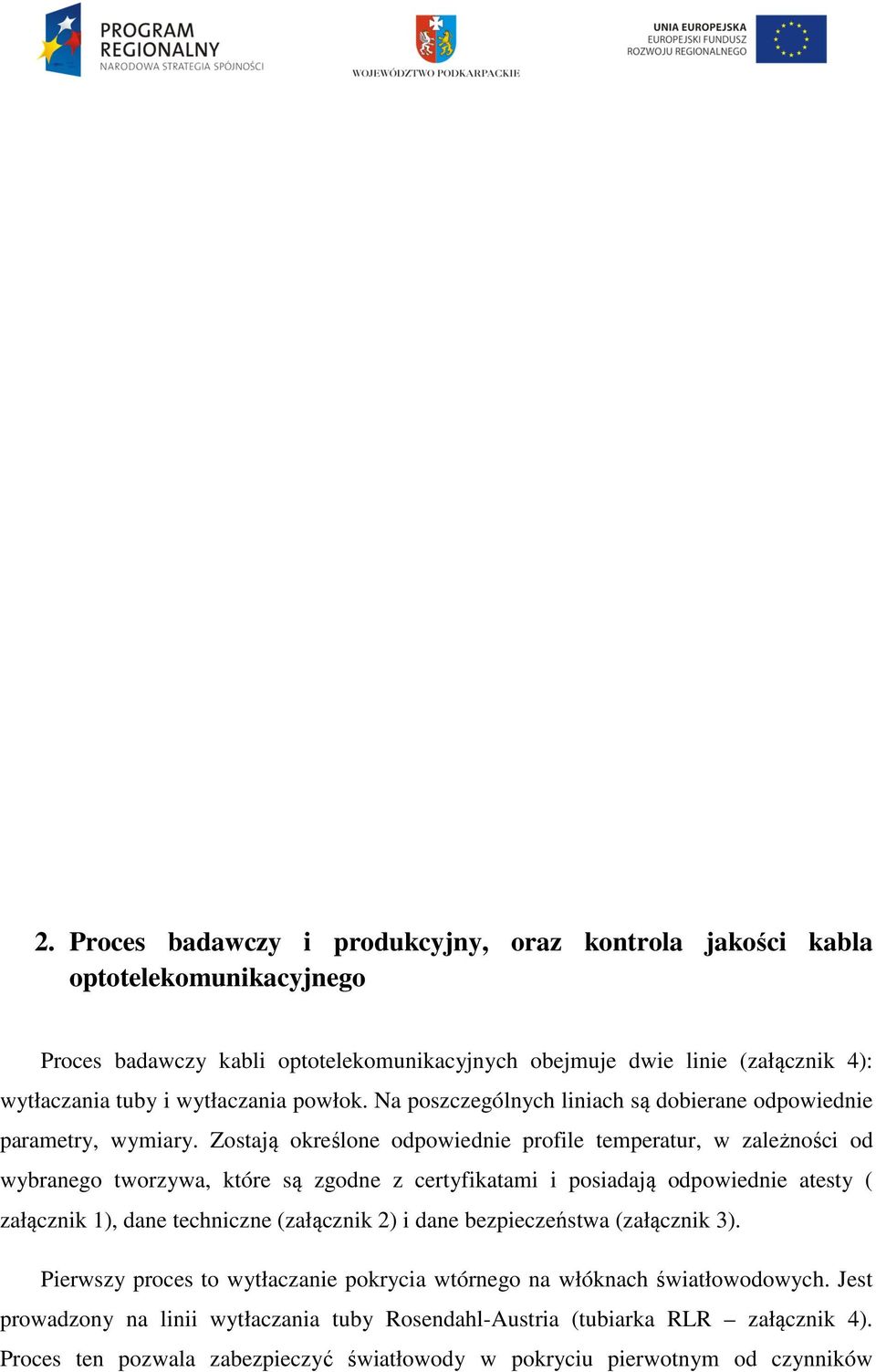 Zostają określone odpowiednie profile temperatur, w zależności od wybranego tworzywa, które są zgodne z certyfikatami i posiadają odpowiednie atesty ( załącznik 1), dane techniczne