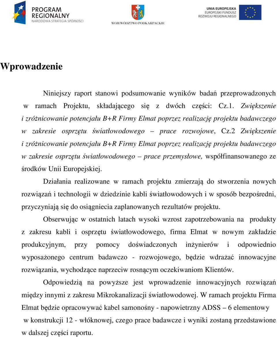 2 Zwiększenie i zróżnicowanie potencjału B+R Firmy Elmat poprzez realizację projektu badawczego w zakresie osprzętu światłowodowego prace przemysłowe, współfinansowanego ze środków Unii Europejskiej.