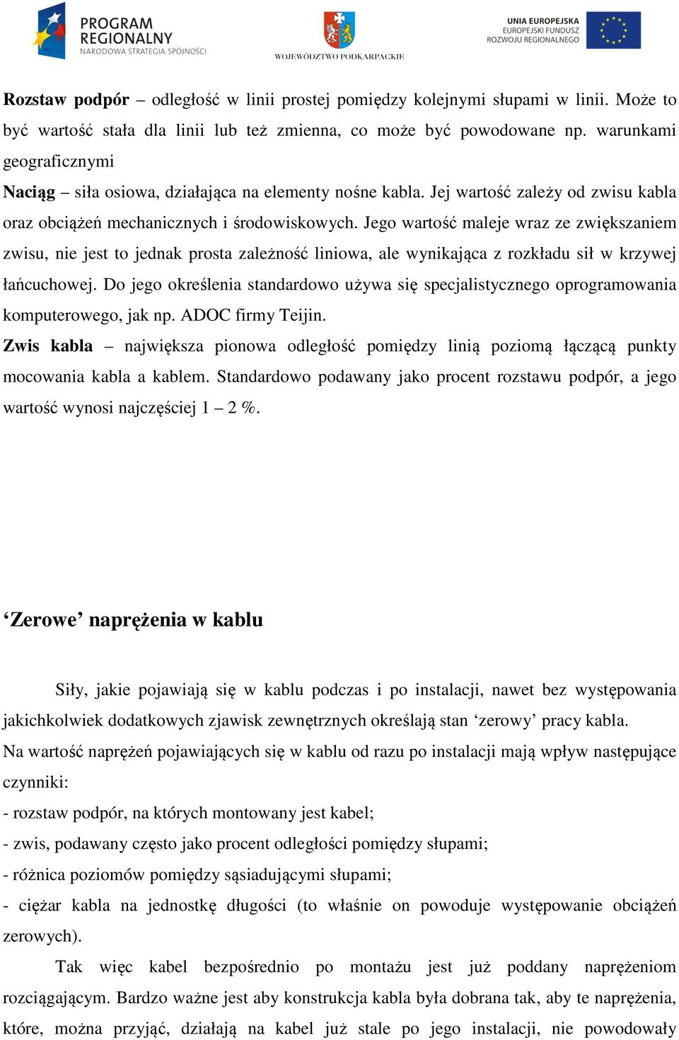 Jego wartość maleje wraz ze zwiększaniem zwisu, nie jest to jednak prosta zależność liniowa, ale wynikająca z rozkładu sił w krzywej łańcuchowej.