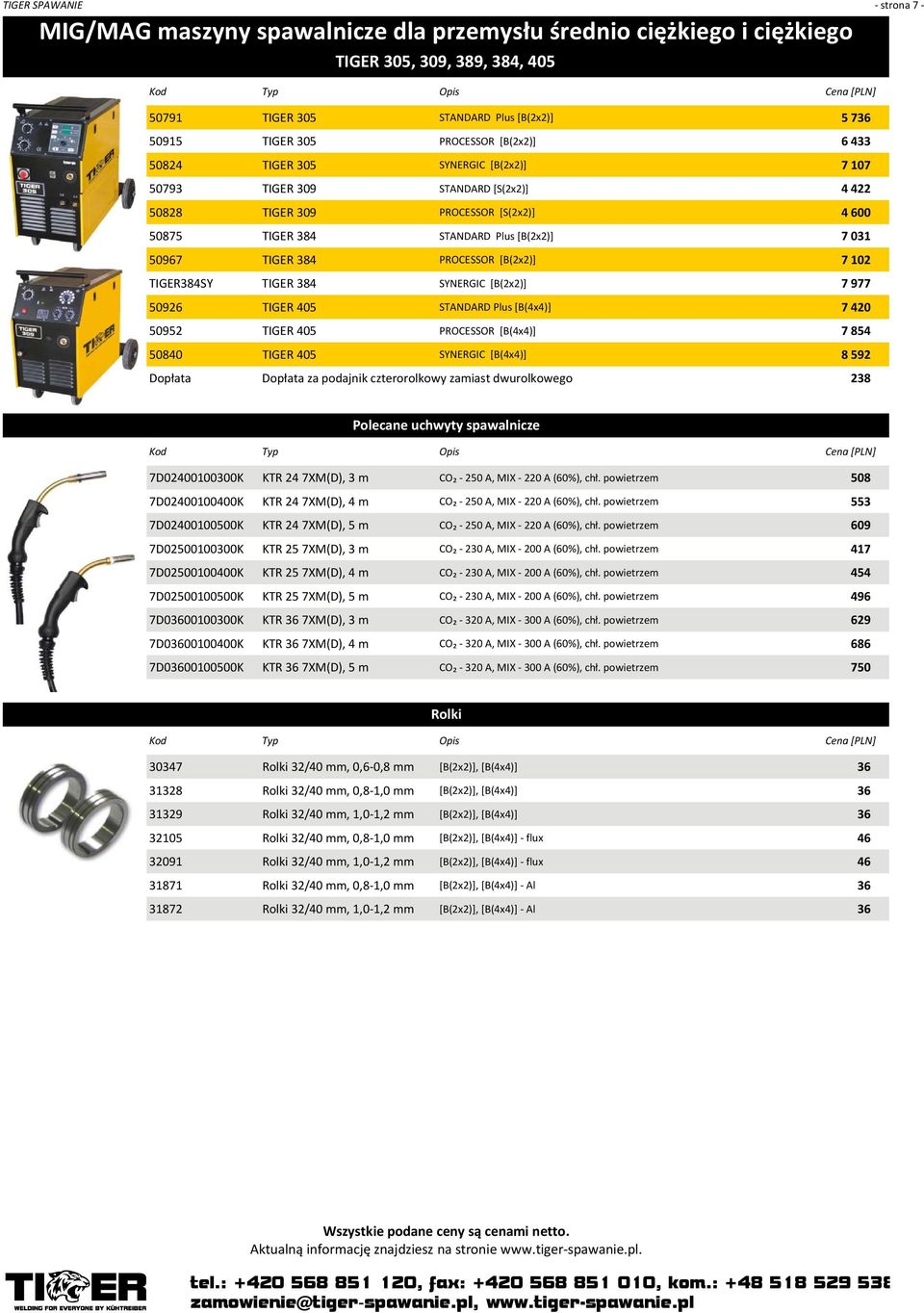 [B(2x2)] 7 102 TIGER384SY TIGER 384 SYNERGIC [B(2x2)] 7 977 50926 TIGER 405 STANDARD Plus [B(4x4)] 7 420 50952 TIGER 405 PROCESSOR [B(4x4)] 7 854 50840 TIGER 405 SYNERGIC [B(4x4)] 8 592 Dopłata