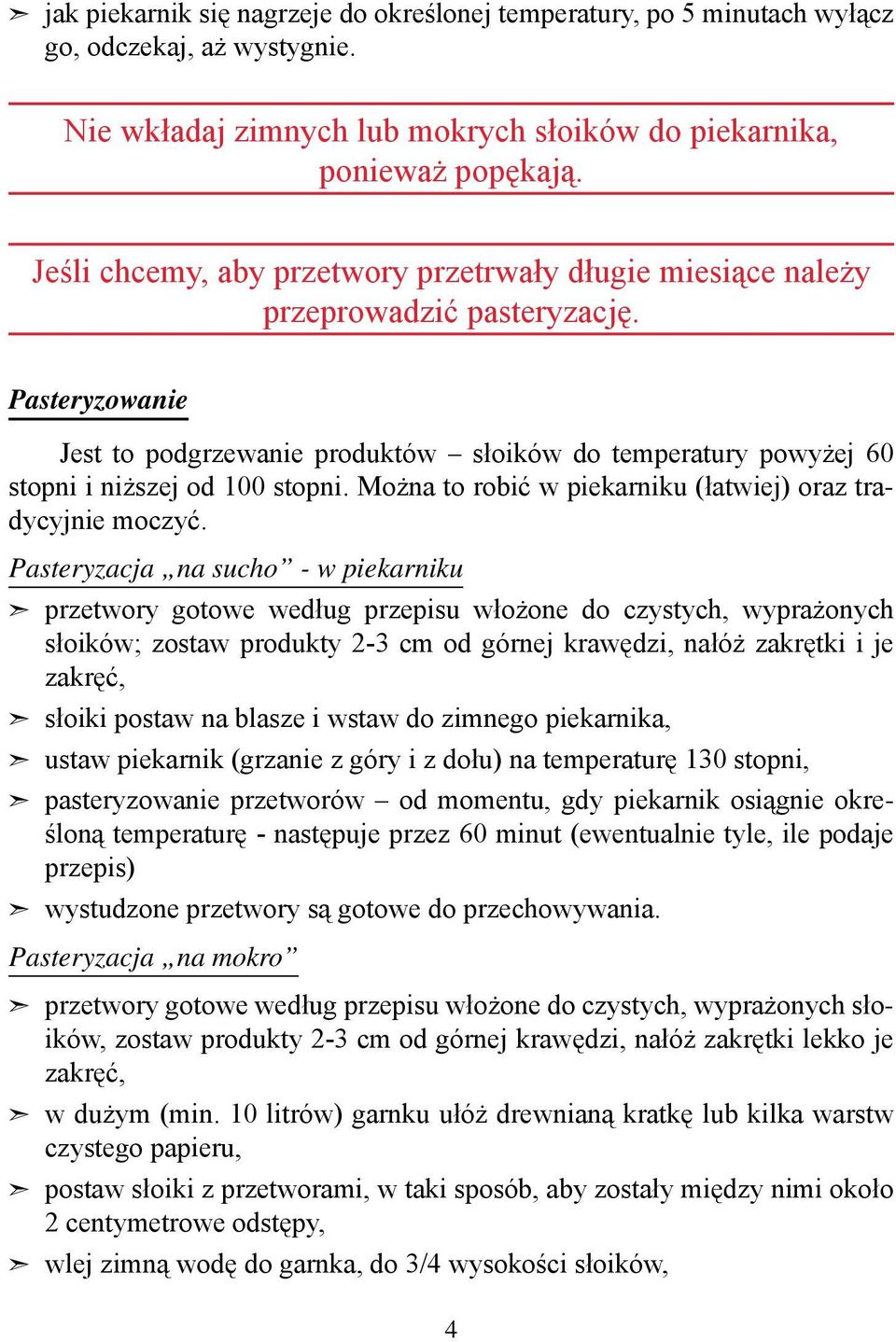 Pasteryzowanie Jest to podgrzewanie produktów słoików do temperatury powyżej 60 stopni i niższej od 100 stopni. Można to robić w piekarniku (łatwiej) oraz tradycyjnie moczyć.