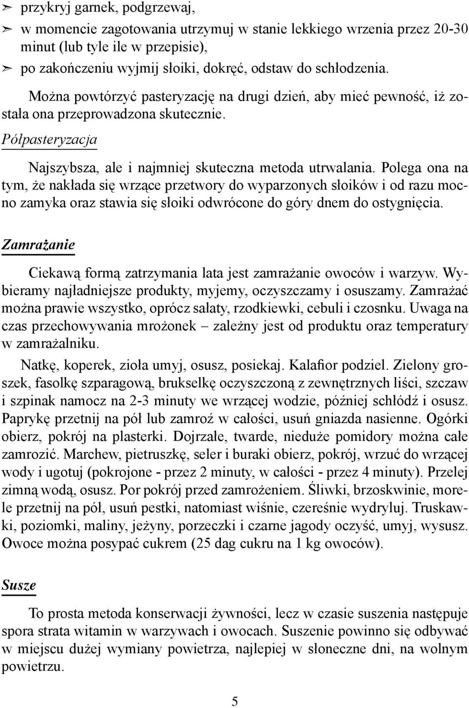 Polega ona na tym, że nakłada się wrzące przetwory do wyparzonych słoików i od razu mocno zamyka oraz stawia się słoiki odwrócone do góry dnem do ostygnięcia.