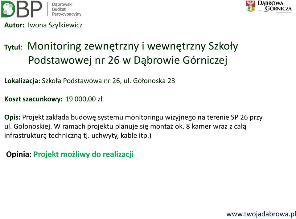 Gołonoska 23 Koszt szacunkowy: 19 000,00 zł Opis: Projekt zakłada budowę systemu monitoringu wizyjnego na