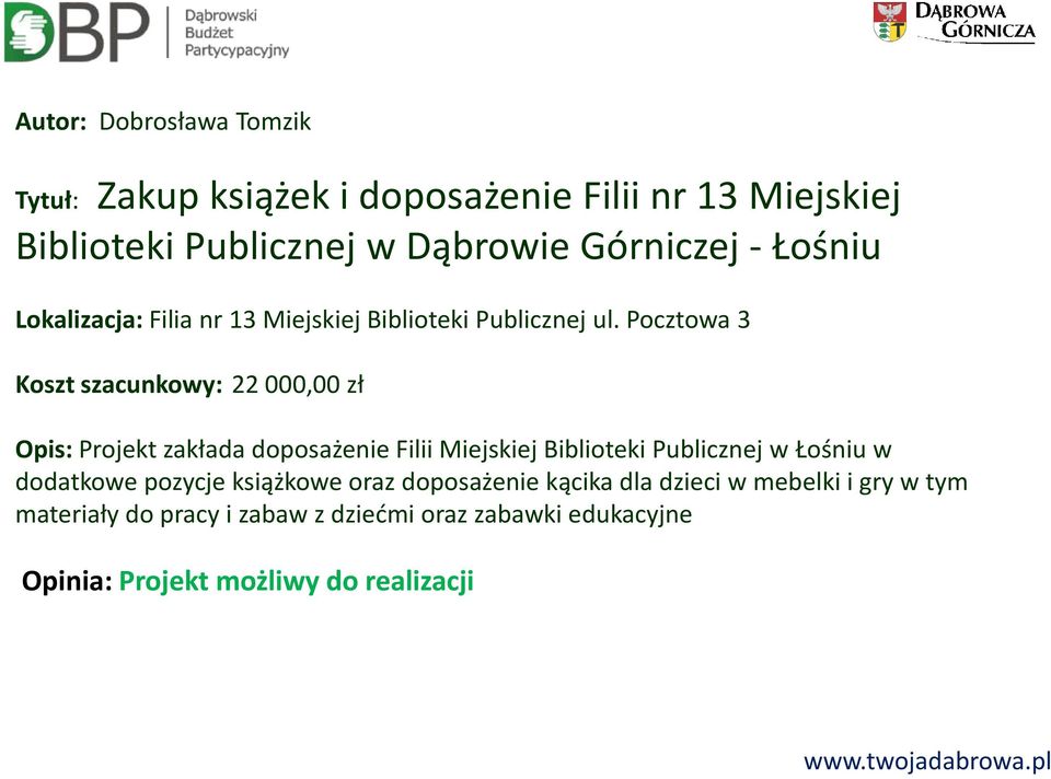 Pocztowa 3 Koszt szacunkowy: 22 000,00 zł Opis: Projekt zakłada doposażenie Filii Miejskiej Biblioteki Publicznej w Łośniu w