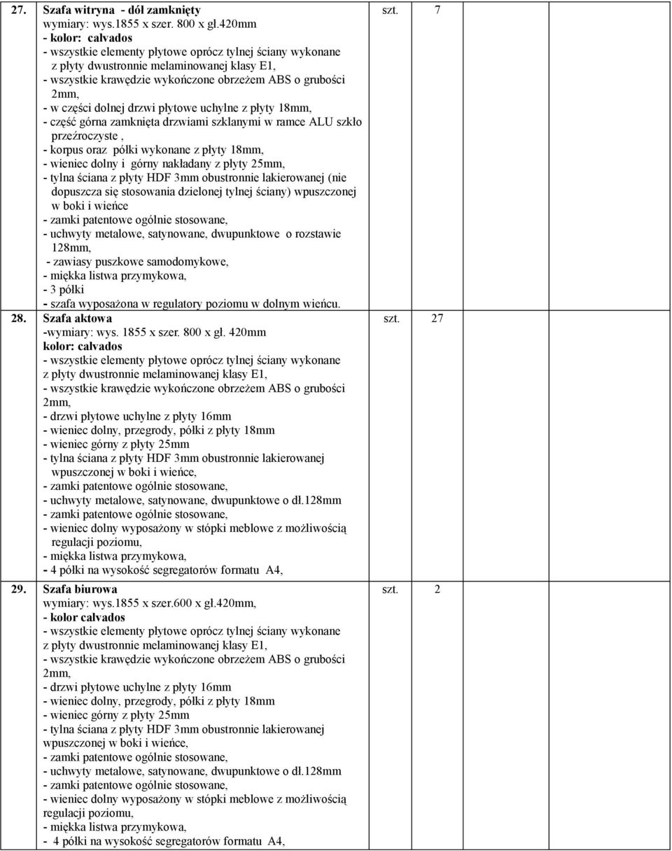 dopuszcza się stosowania dzielonej tylnej ściany) wpuszczonej w boki i wieńce, - 3 półki - szafa wyposażona w regulatory poziomu w dolnym wieńcu. 28. Szafa aktowa -wymiary: wys. 1855 x szer.