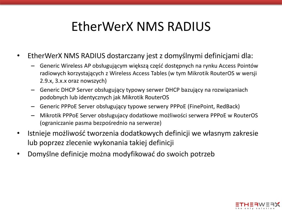 3.x.x oraz nowszych) Generic DHCP Server obsługujący typowy serwer DHCP bazujący na rozwiązaniach podobnych lub identycznych jak Mikrotik RouterOS Generic PPPoE Server obsługujący typowe serwery